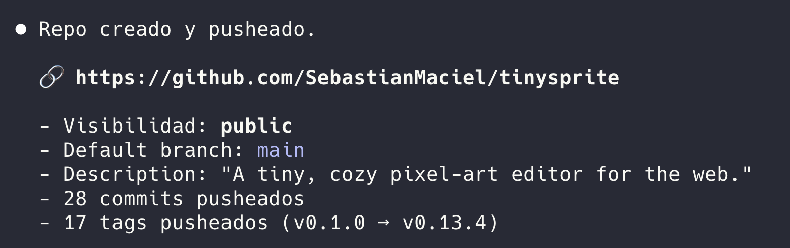 Mensaje del agente: Repo creado y pusheado. github.com/SebastianMaciel/tinysprite. Visibilidad public, default branch main, descripción A tiny cozy pixel-art editor for the web, 28 commits pusheados, 17 tags pusheados (v0.1.0 → v0.13.4)